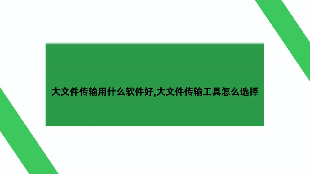 大文件传输用什么软件好，大文件传输工具怎么选择