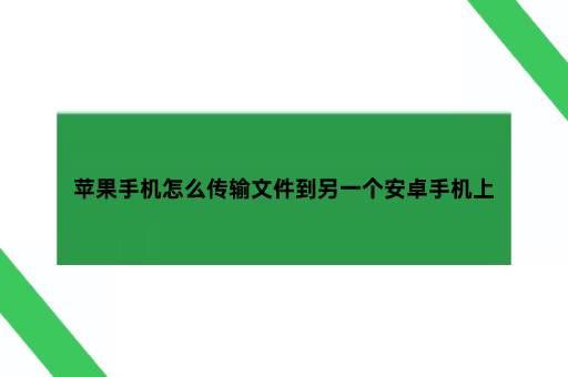 苹果手机怎么传输文件到另一个安卓手机上