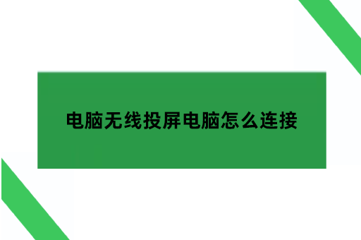 电脑无线投屏电脑怎么连接