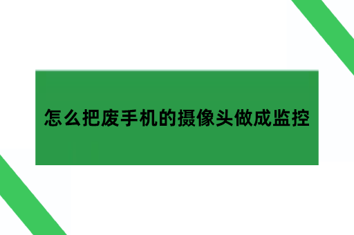 怎么把废手机的摄像头做成监控