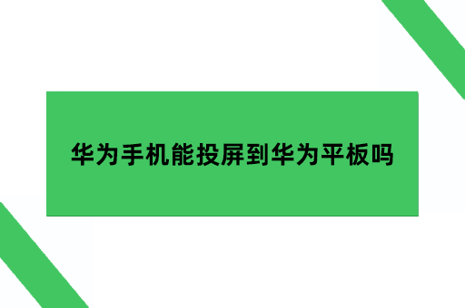 华为手机能投屏到华为平板吗