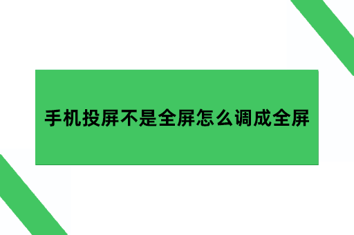 手机投屏不是全屏怎么调成全屏