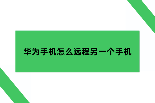 华为怎么远程控制另一个手机