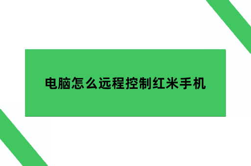 电脑怎么远程控制红米手机