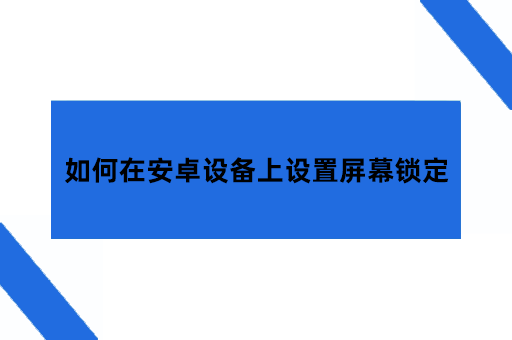 如何在安卓设备上设置屏幕锁定