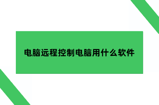 电脑远程控制电脑用什么软件