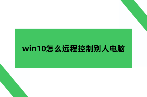 win10怎么远程控制别人电脑