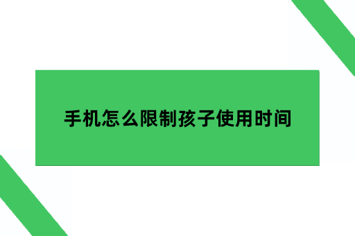 手机怎么限制孩子使用时间