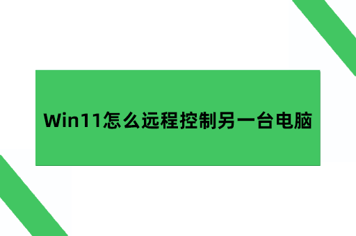 Windows11怎么远程控制另一台电脑