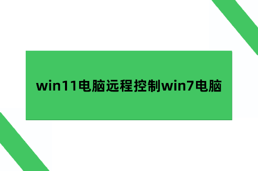 win11电脑远程控制win7电脑