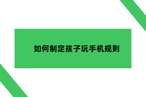 如何制定孩子玩手机规则