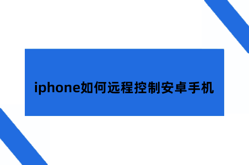 iphone如何远程控制安卓手机 实测用过才知道