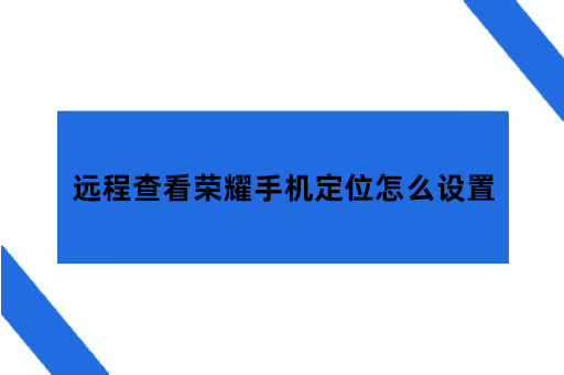 远程查看荣耀手机定位怎么设置