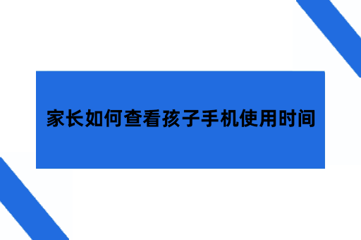 家长如何查看孩子手机使用时间