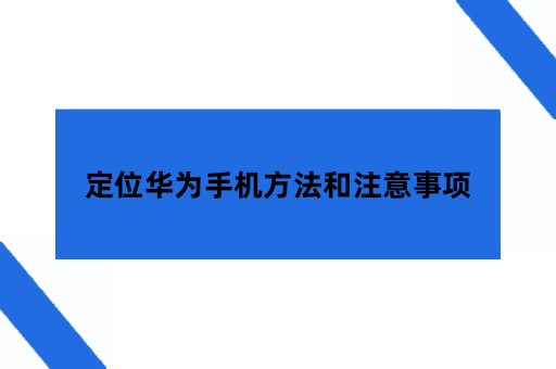 查找定位华为手机有哪些方法和注意事项