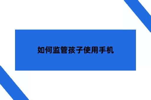 如何监管孩子使用手机